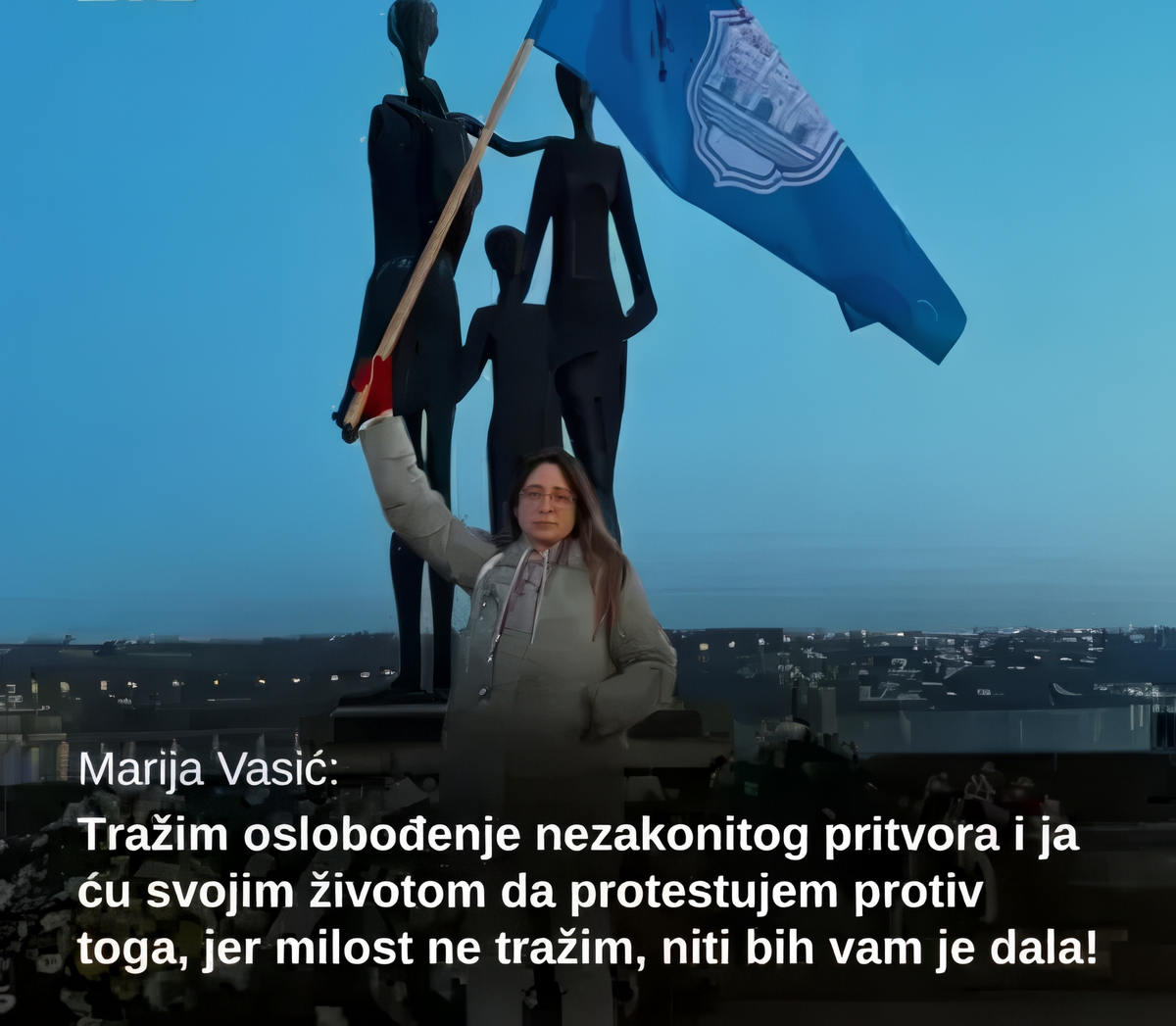 POLITIKAI FOGLYOK: Börtönben maradnak az ellenzéki aktivisták 3 Marija Vasić: "Követelem a jogellenes fogva tartás megszüntetését, és az életem árán is tiltakozom ellene, mert nem kérek kegyelmet, és nem is adnék nektek!”